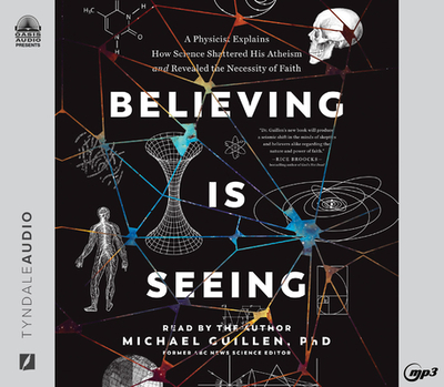 Believing Is Seeing: A Physicist Explains How Science Shattered His Atheism and Revealed the Necessity of Faith - Guillen, Michael (Narrator)