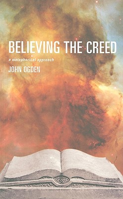 Believing the Creed: A Metaphorical Approach - Ogden, John