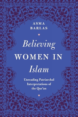 Believing Women in Islam: Unreading Patriarchal Interpretations of the Qur'an - Barlas, Asma