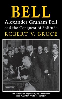 Bell: Alexander Graham Bell and the Conquest of Solitude - Bruce, Robert V