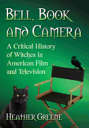 Bell, Book and Camera: A Critical History of Witches in American Film and Television