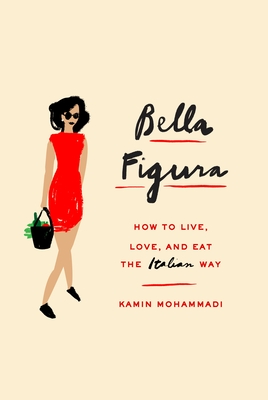 Bella Figura: How to Live, Love, and Eat the Italian Way - Mohammadi, Kamin