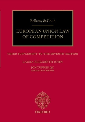 Bellamy & Child European Union Law of Competition: Third Cumulative Supplement to the Seventh Edition - John, Laura Elizabeth, and Turner, Jon (Editor)