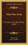 Bella's Blue-Book: The Story of an Ugly Woman (1890)