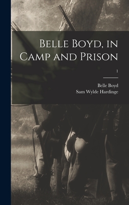 Belle Boyd, in Camp and Prison; 1 - Boyd, Belle 1844-1900, and Hardinge, Sam Wylde