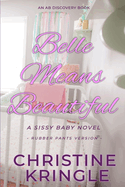 Belle Means Beautiful - Rubber Pants Edition: An ABDL/Sissy Baby Novel