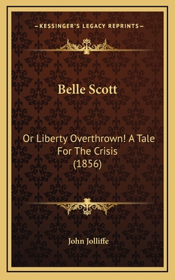 Belle Scott: Or Liberty Overthrown! a Tale for the Crisis (1856) - Jolliffe, John