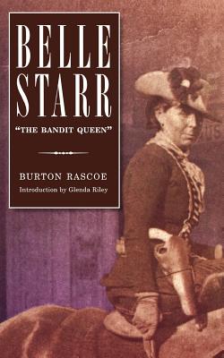 Belle Starr: The Bandit Queen - Rascoe, Burton, and Riley, Glenda (Introduction by)