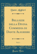 Bellezze Della Divina Commedia Di Dante Alighieri, Vol. 1 (Classic Reprint)