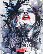 Bellezze Gotiche - Libro da colorare HORROR: Libro da Colorare Fantastico ed Intricato per il Rilassamento e il Benessere