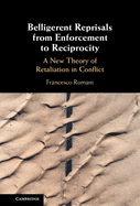 Belligerent Reprisals from Enforcement to Reciprocity: A New Theory of Retaliation in Conflict