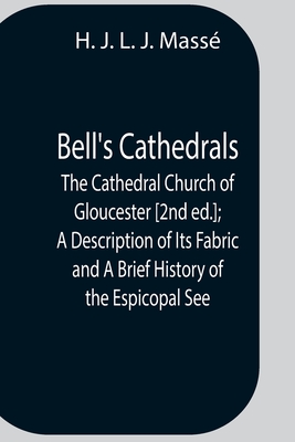 Bell'S Cathedrals; The Cathedral Church Of Gloucester [2Nd Ed.]; A Description Of Its Fabric And A Brief History Of The Espicopal See - J L J Mass, H