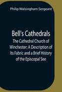 Bell'S Cathedrals; The Cathedral Church Of Winchester; A Description Of Its Fabric And A Brief History Of The Episcopal See