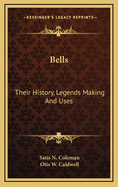Bells: Their History, Legends, Making, and Uses