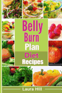 Belly Burn Plan Diet Recipes: Recipes to Help You Burn Belly Fat Fast