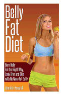 Belly Fat Diet: Burn Belly Fat the Right Way, Look Trim and Slim with No More Fat Belly