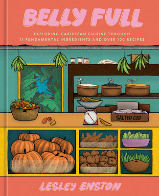 Belly Full: Exploring Caribbean Cuisine Through 11 Fundamental Ingredients and Over 100 Recipes [A Cookbook] - Enston, Lesley