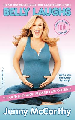 Belly Laughs, 10th anniversary edition: The Naked Truth about Pregnancy and Childbirth - McCarthy, Jenny