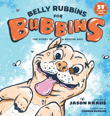 Belly Rubbins For Bubbins: The Story of a Rescue Dog - Kraus, Jason, and DeHaan, Connor (Designer)