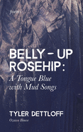 Belly Up Rosehip: : a Tongue Blue with Mud Songs