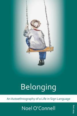 Belonging: An Autoethnography of a Life in Sign Language - O'Connell, Noel