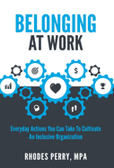 Belonging at Work: Everyday Actions You Can Take to Cultivate an Inclusive Organization