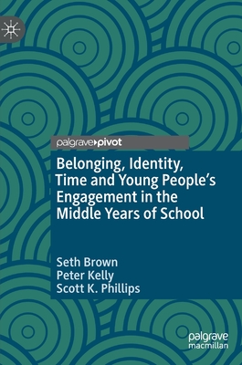 Belonging, Identity, Time and Young People's Engagement in the Middle Years of School - Brown, Seth, and Kelly, Peter, and Phillips, Scott K