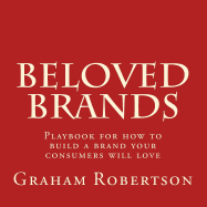 Beloved Brands: The Playbook for How to Build a Brand Your Consumers Will Love