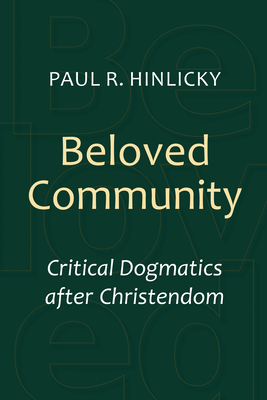 Beloved Community: Critical Dogmatics After Christendom - Hinlicky, Paul R