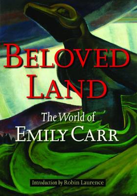 Beloved Land: The World of Emily Carr - Carr, Emily, and Laurence, Robin (Introduction by)