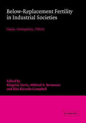 Below-Replacement Fertility in Industrial Societies: Causes, Consequences, Policies - Davis, Kingsley (Editor), and Bernstam, Mikhail S (Editor), and Ricardo-Campbell, Rita (Editor)