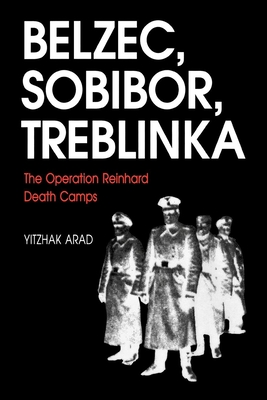 Belzec, Sobibor, Treblinka: The Operation Reinhard Death Camps - Arad, Yitzhak