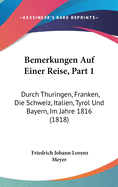 Bemerkungen Auf Einer Reise, Part 1: Durch Thuringen, Franken, Die Schweiz, Italien, Tyrol Und Bayern, Im Jahre 1816 (1818)