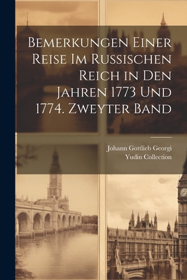 Bemerkungen Einer Reise Im Russischen Reich in Den Jahren 1773 Und 1774. Zweyter Band - Georgi, Johann Gottlieb, and Collection, Yudin