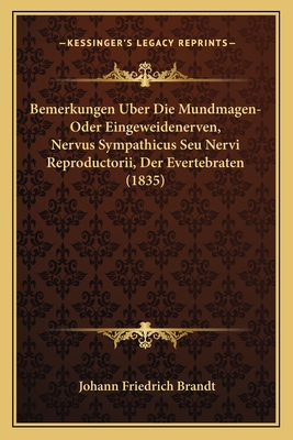 Bemerkungen Uber Die Mundmagen-Oder Eingeweidenerven, Nervus Sympathicus Seu Nervi Reproductorii, Der Evertebraten (1835) - Brandt, Johann Friedrich