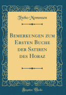 Bemerkungen Zum Ersten Buche Der Satiren Des Horaz (Classic Reprint)