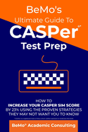 BeMo's Ultimate Guide to CASPer Test Prep: How to Increase Your CASPer SIM Score by 23% Using the Proven Strategies They May Not Want You to Know