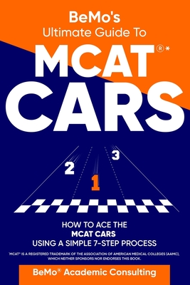 BeMo's Ultimate Guide to MCAT(R)* CARS: How to Ace the MCAT CARS Using A Simple 7-Step Process - Moemeni, Behrouz, and Consulting Inc, Bemo Academic