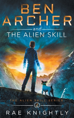 Ben Archer and the Alien Skill (The Alien Skill Series, Book 2) - Knightly, Rae