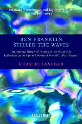 Ben Franklin Stilled the Waves: An Informal History of Pouring Oil on Water with Reflections on the Ups and Downs of Scientific Life in General - Tanford, Charles