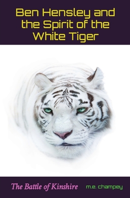 Ben Hensley and the Spirit of the White Tiger: The Battle of Kinshire - Champey, M E