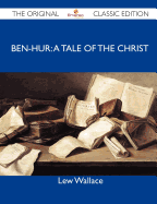 Ben-Hur: A Tale of the Christ - The Original Classic Edition
