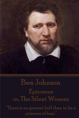 Ben Johnson - Epicoene or, The Silent Woman: "There is no greater hell than to be a prisoner of fear." - Johnson, Ben