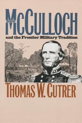 Ben Mcculloch and the Frontier Military Tradition - Cutrer, Thomas W