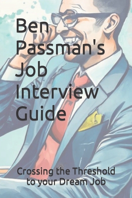 Ben Passman's Job Interview Guide: Crossing the Threshold to your Dream Job - Passman, Ben