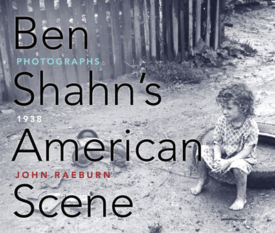 Ben Shahn's American Scene: Photographs, 1938 - Raeburn, John, and Shahn, Ben (Photographer)