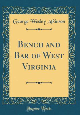 Bench and Bar of West Virginia (Classic Reprint) - Atkinson, George Wesley