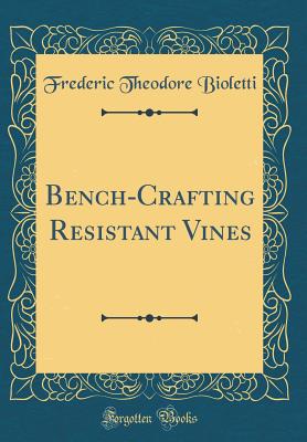 Bench-Crafting Resistant Vines (Classic Reprint) - Bioletti, Frederic Theodore