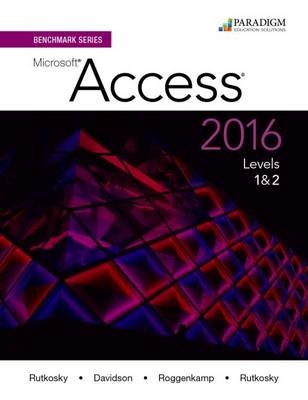 Benchmark Series: MicrosoftAccess 2016 Levels 1 and 2: Text - Rutkosky, Nita, and Roggenkamp, Audrey Rutkosky, and Rutkosky, Ian