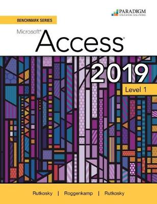 Benchmark Series: Microsoft Access 2019 Level 1: Text + Review and Assessments Workbook - Rutkosky, Nita, and Seguin, Denise, and Roggenkamp, Audrey